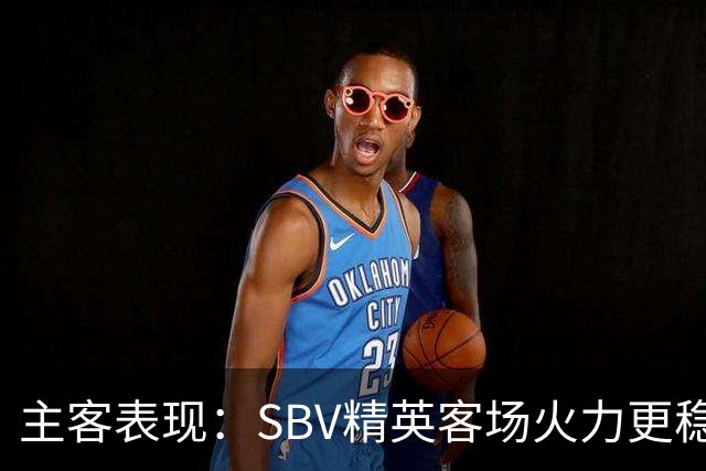 主客表现：SBV精英客场火力更稳