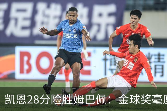 凯恩28分险胜姆巴佩：金球奖毫厘之争的残酷与公正