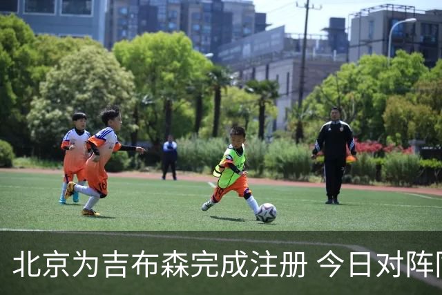 北京为吉布森完成注册 今日对阵同曦有望出战