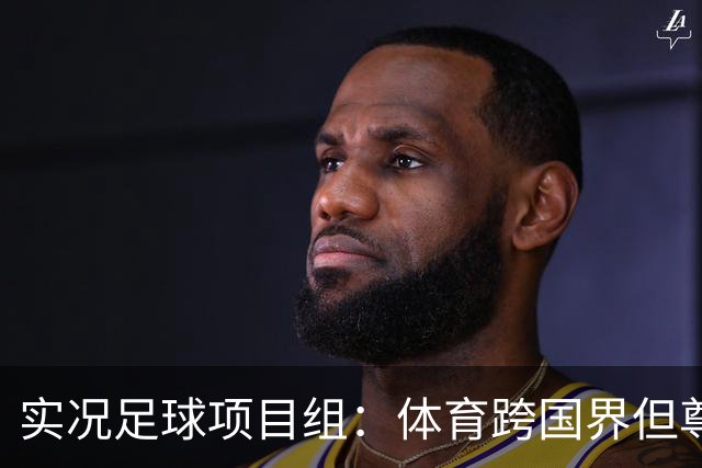 实况足球项目组：体育跨国界但尊重不应缺席，已停止相关球员产出