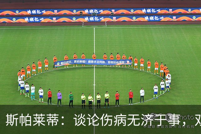 斯帕莱蒂：谈论伤病无济于事，双前锋首发未必是最佳选择