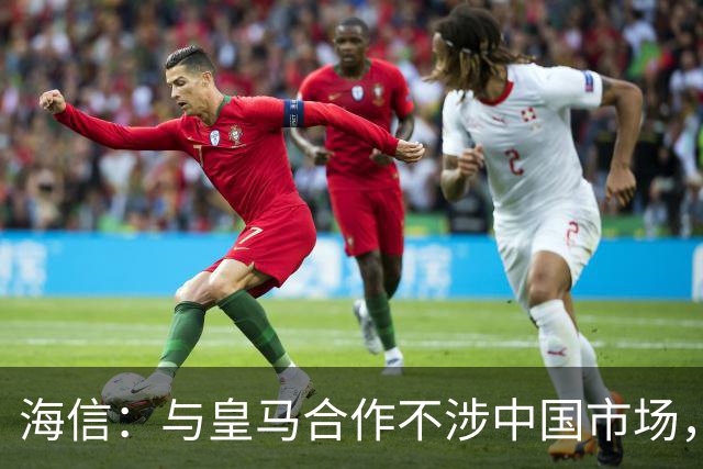 海信：与皇马合作不涉中国市场，与姆巴佩无任何直接代言关系，已发函谴责