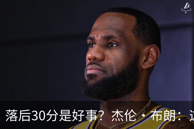落后30分是好事？杰伦·布朗：这是应对逆境的好机会