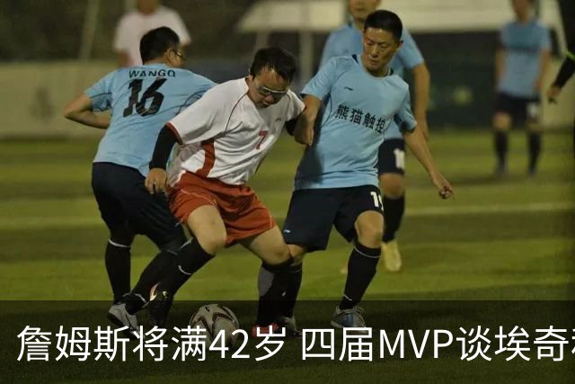 詹姆斯将满42岁 四届MVP谈埃奇科姆